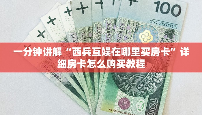 一分钟讲解“西兵互娱在哪里买房卡”详细房卡怎么购买教程 一分钟讲解“西兵互娱在哪里买房卡”详细房卡怎么购买教程