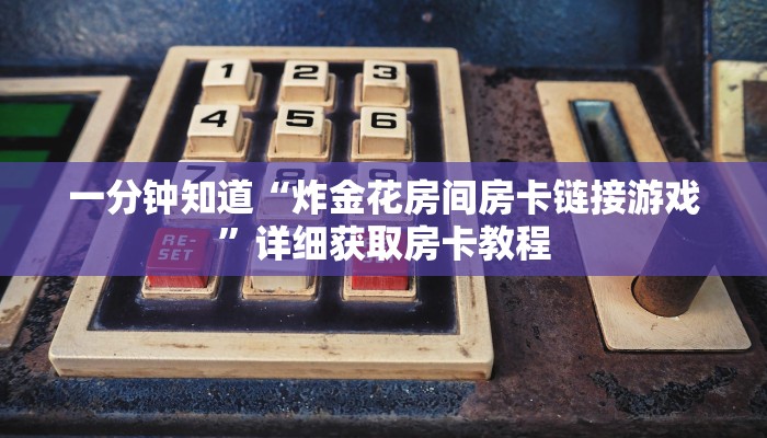 一分钟知道“炸金花房间房卡链接游戏”详细获取房卡教程