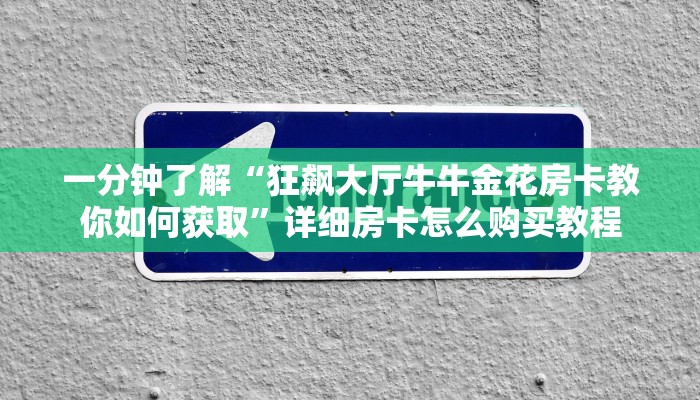 一分钟了解“狂飙大厅牛牛金花房卡教你如何获取”详细房卡怎么购买教程