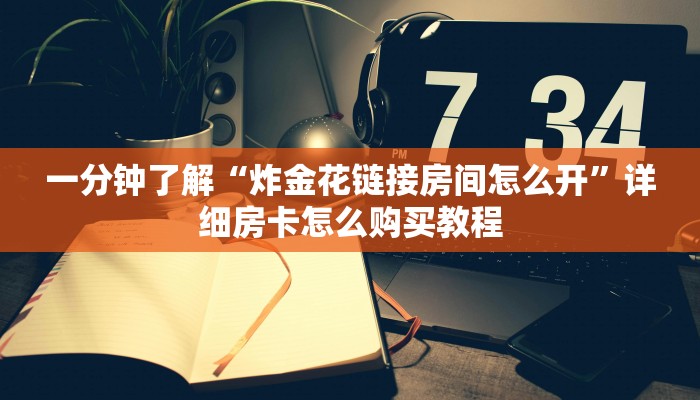 一分钟了解“炸金花链接房间怎么开”详细房卡怎么购买教程