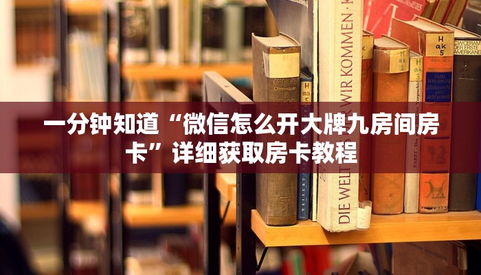 一分钟知道“微信怎么开大牌九房间房卡”详细获取房卡教程
