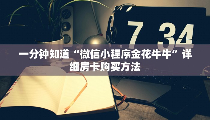 一分钟知道“微信小程序金花牛牛”详细房卡购买方法
