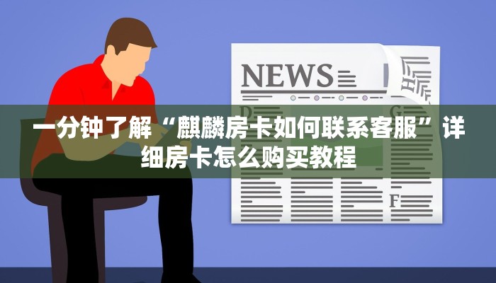 一分钟了解“麒麟房卡如何联系客服”详细房卡怎么购买教程