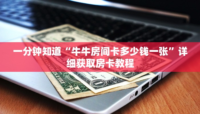 一分钟知道“牛牛房间卡多少钱一张”详细获取房卡教程