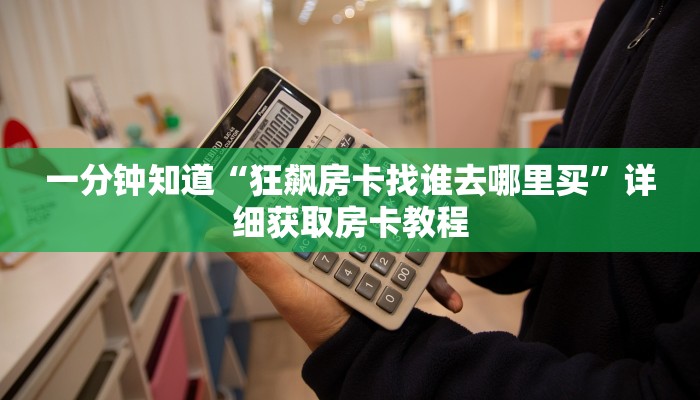 一分钟知道“狂飙房卡找谁去哪里买”详细获取房卡教程