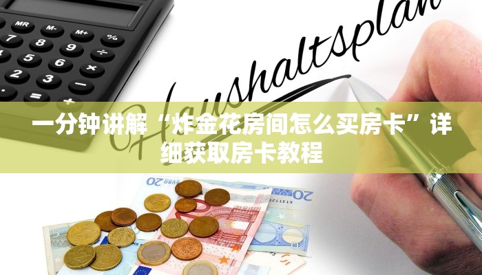 一分钟讲解“炸金花房间怎么买房卡”详细获取房卡教程 一分钟讲解“炸金花房间怎么买房卡”详细获取房卡教程