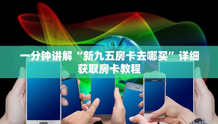 一分钟了解“微信炸金花链接房卡找谁买”房卡哪里可以获取
