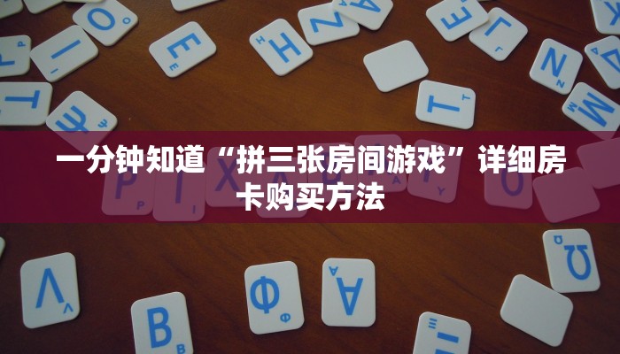 一分钟知道“拼三张房间游戏”详细房卡购买方法 一分钟知道“拼三张房间游戏”详细房卡购买方法