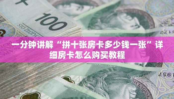 一分钟讲解“拼十张房卡多少钱一张”详细房卡怎么购买教程 一分钟讲解“拼十张房卡多少钱一张”详细房卡怎么购买教程