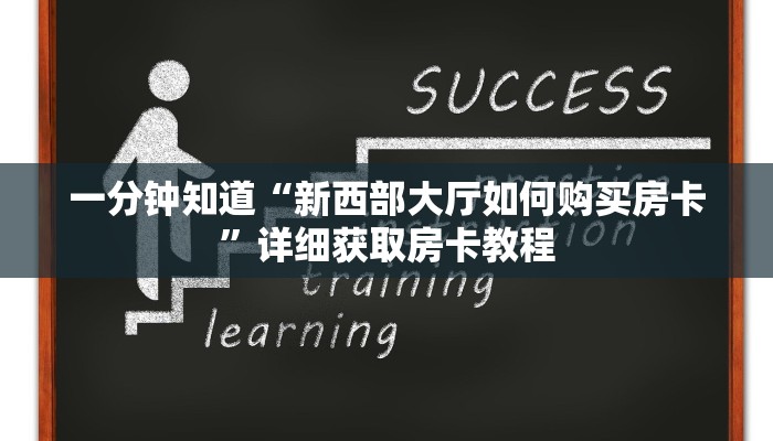 一分钟知道“新西部大厅如何购买房卡”详细获取房卡教程 一分钟知道“新西部大厅如何购买房卡”详细获取房卡教程