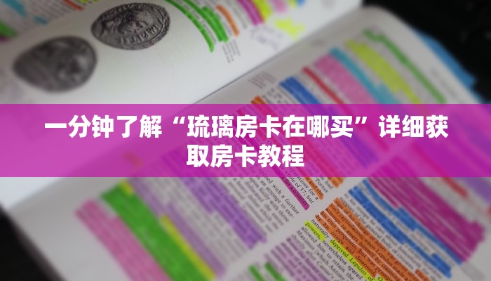 一分钟了解“琉璃房卡在哪买”详细获取房卡教程