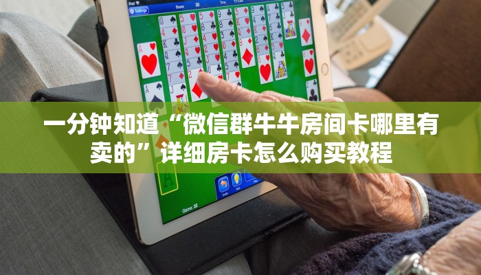 一分钟知道“微信群牛牛房间卡哪里有卖的”详细房卡怎么购买教程
