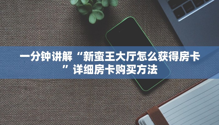 一分钟讲解“新蛮王大厅怎么获得房卡”详细房卡购买方法