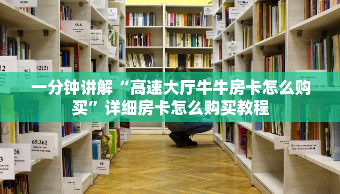 一分钟讲解“高速大厅牛牛房卡怎么购买”详细房卡怎么购买教程