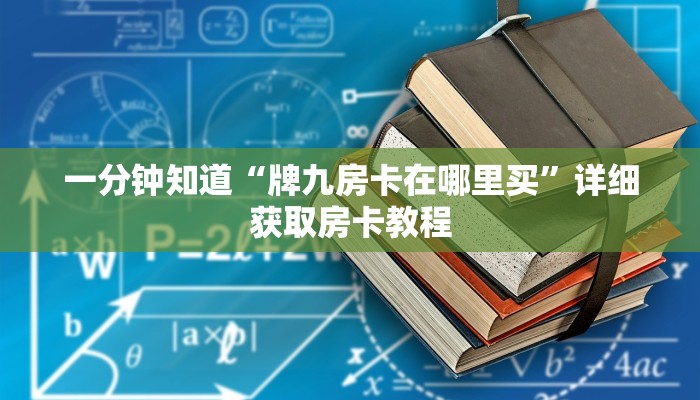 一分钟知道“牌九房卡在哪里买”详细获取房卡教程