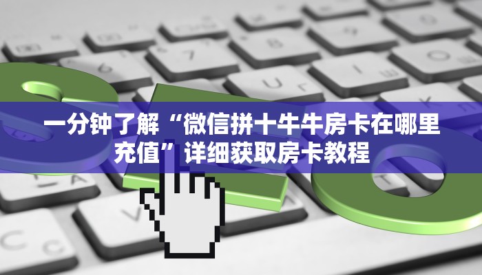 一分钟了解“微信链接金花房间房卡”详细获取房卡方式