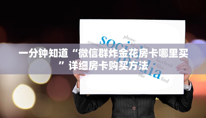一分钟了解“微信炸金花链接房卡购买”教程房卡分享 一分钟了解“微信炸金花链接房卡购买”教程房卡分享