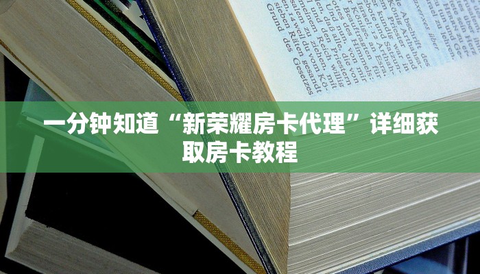 一分钟知道“新荣耀房卡代理”详细获取房卡教程