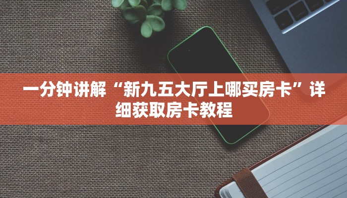 一分钟讲解“新九五大厅上哪买房卡”详细获取房卡教程