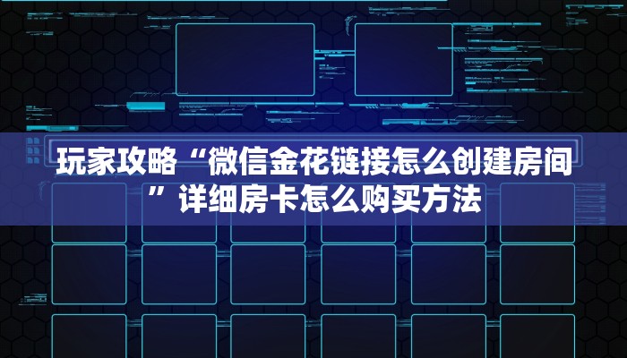 玩家攻略“微信金花链接怎么创建房间”详细房卡怎么购买方法