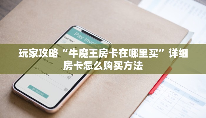 玩家攻略“牛魔王房卡在哪里买”详细房卡怎么购买方法
