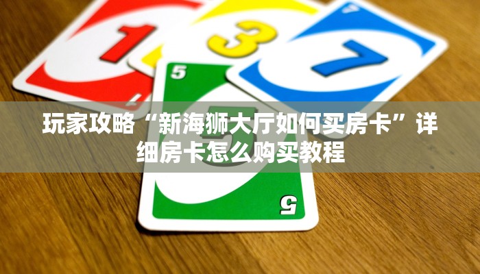 玩家攻略“新海狮大厅如何买房卡”详细房卡怎么购买教程