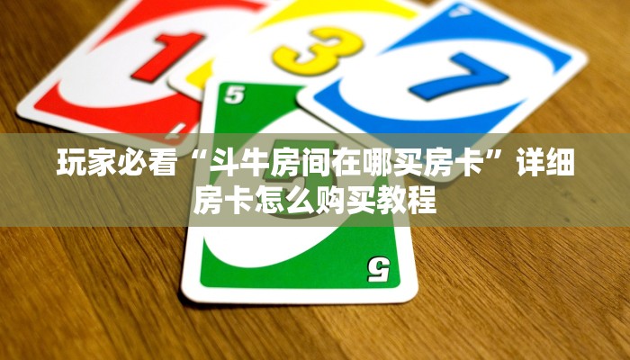玩家必看“斗牛房间在哪买房卡”详细房卡怎么购买教程 玩家必看“斗牛房间在哪买房卡”详细房卡怎么购买教程