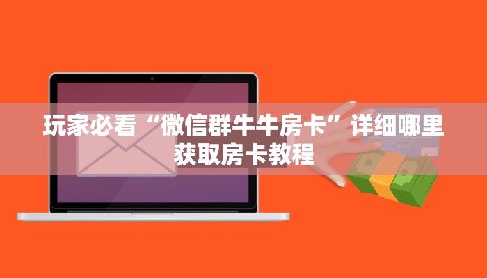 玩家必看“微信群牛牛房卡”详细哪里获取房卡教程 玩家必看“微信群牛牛房卡”详细哪里获取房卡教程