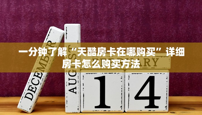一分钟了解“天酷房卡在哪购买”详细房卡怎么购买方法 一分钟了解“天酷房卡在哪购买”详细房卡怎么购买方法