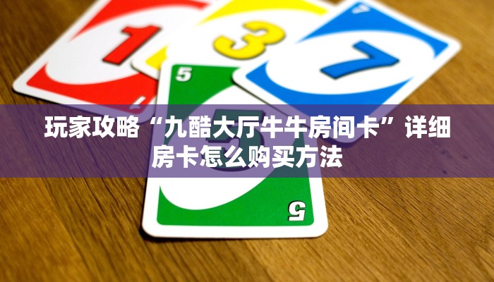 玩家攻略“九酷大厅牛牛房间卡”详细房卡怎么购买方法 玩家攻略“九酷大厅牛牛房间卡”详细房卡怎么购买方法