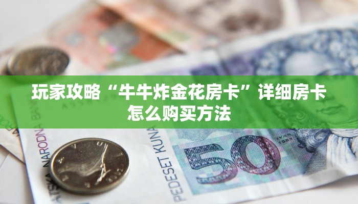 一分钟了解“炸金花链接是不是有挂”获取房卡购买教程
