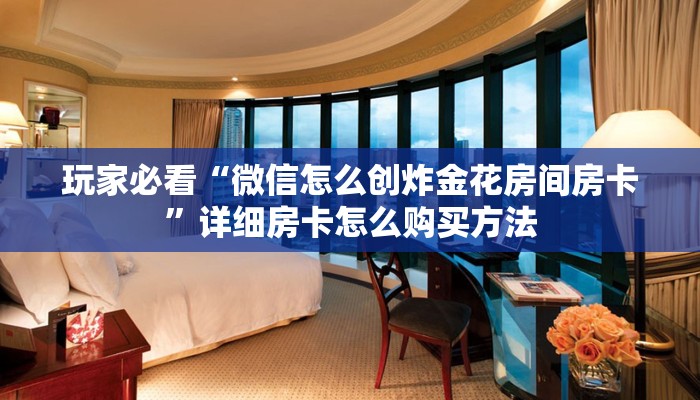 玩家必看“新长虹房卡联系方式”获取房卡购买教程