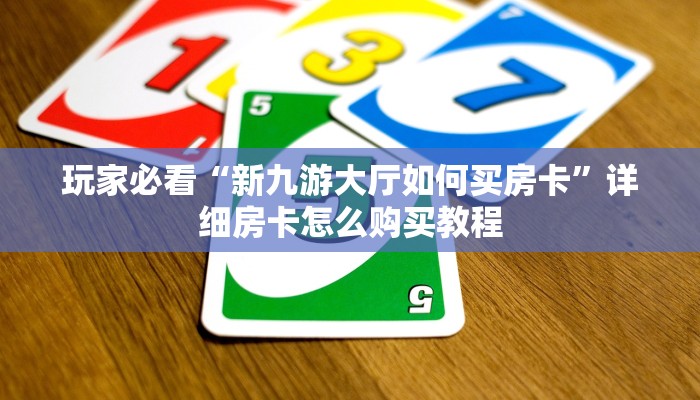 玩家必看“新九游大厅如何买房卡”详细房卡怎么购买教程 玩家必看“新九游大厅如何买房卡”详细房卡怎么购买教程