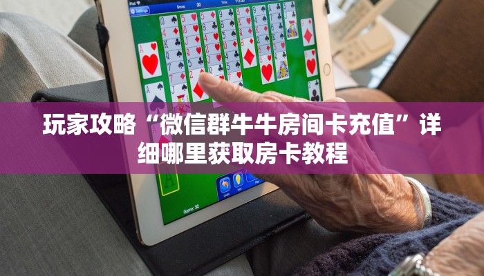 玩家必看“微信群炸金花房卡怎么买”教程房卡分享
