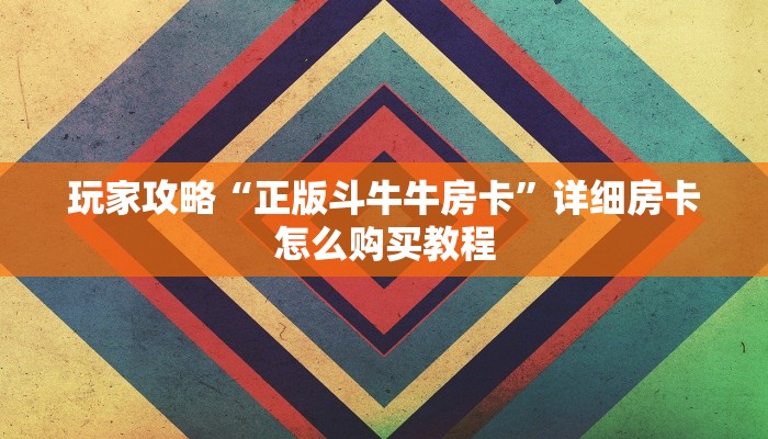 玩家攻略“正版斗牛牛房卡”详细房卡怎么购买教程