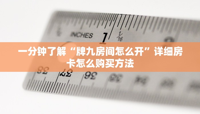 一分钟了解“牌九房间怎么开”详细房卡怎么购买方法