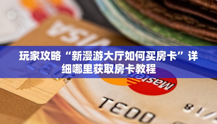 一分钟了解“荣耀大厅如何充值买房卡”获取房卡购买教程 一分钟了解“荣耀大厅如何充值买房卡”获取房卡购买教程