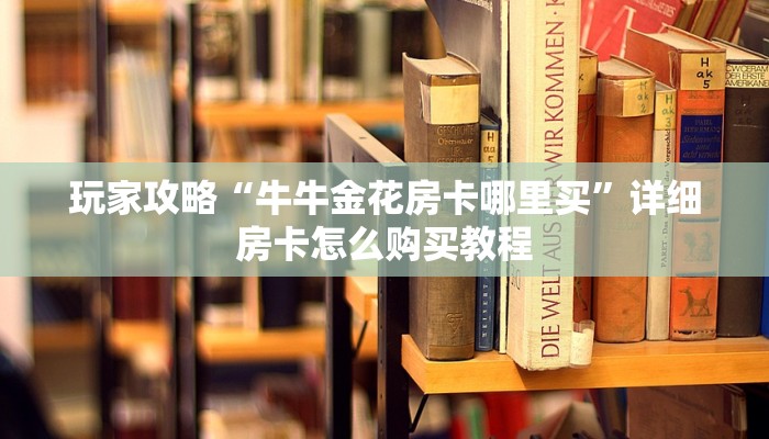 一分钟了解“斗牛房间链接”房卡哪里可以获取