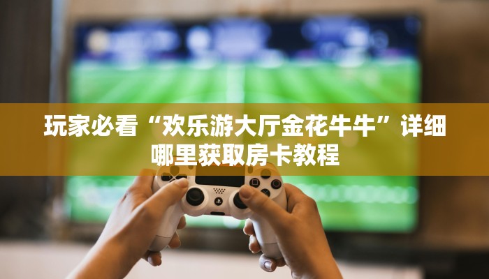 一分钟知道“微信斗牛链接房卡”房卡哪里可以获取
