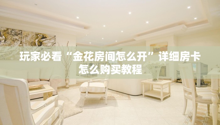 一分钟了解“炸金花链接房卡多少钱一张”房卡哪里可以获取