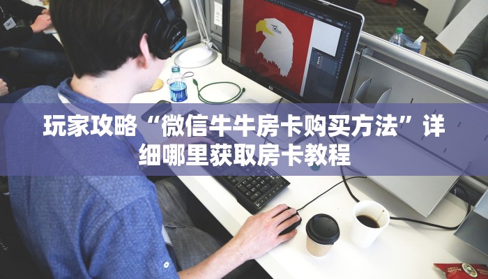 玩家必看“牛魔王房卡链接”获取房卡购买教程