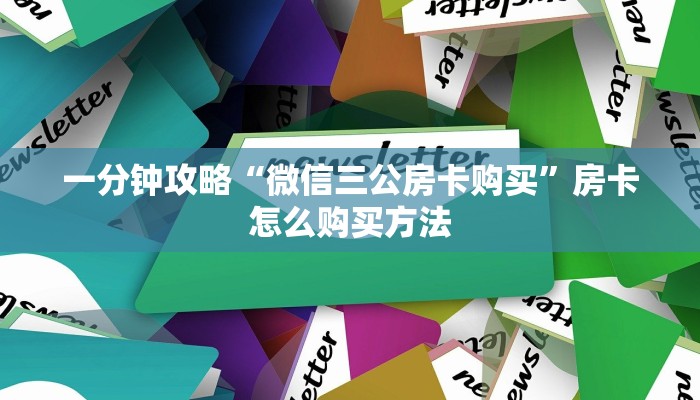一分钟攻略“微信三公房卡购买”房卡怎么购买方法 一分钟攻略“微信三公房卡购买”房卡怎么购买方法