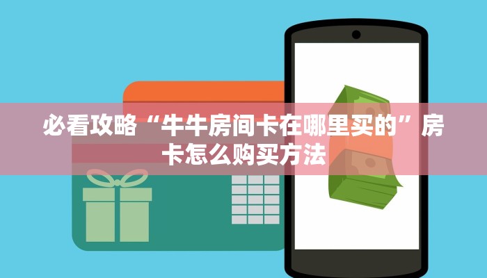 一分钟了解“斗牛房卡多少钱一张”获取房卡购买教程