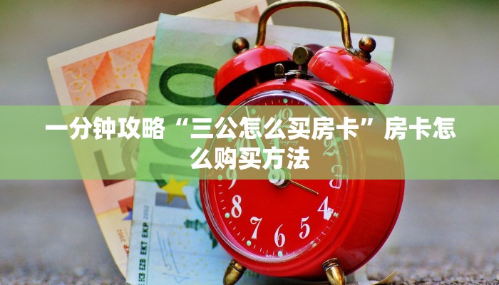 玩家攻略“微信炸金花房间房卡怎么开”获取房卡方式方法