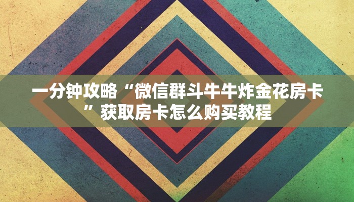 一分钟了解“金花链接房卡从哪里充值”获取房卡购买教程 一分钟了解“金花链接房卡从哪里充值”获取房卡购买教程