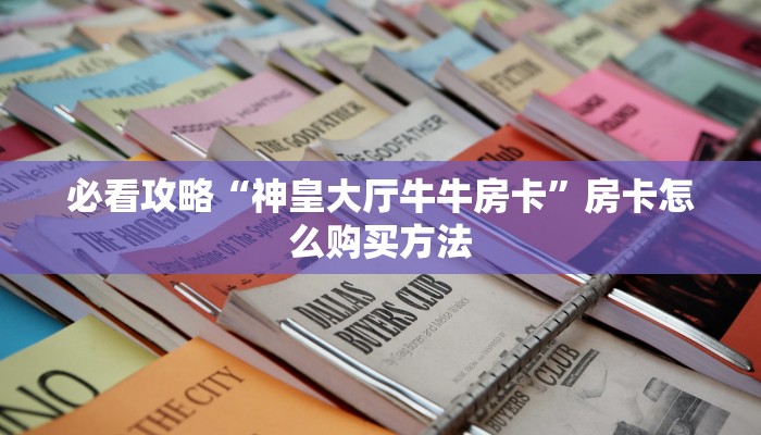 玩家必看“新世界大厅牛牛金花房卡”房卡哪里可以获取
