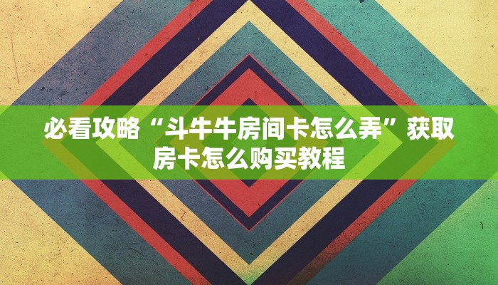 一分钟了解“牛魔王大厅斗牛能透视吗”获取房卡方式方法
