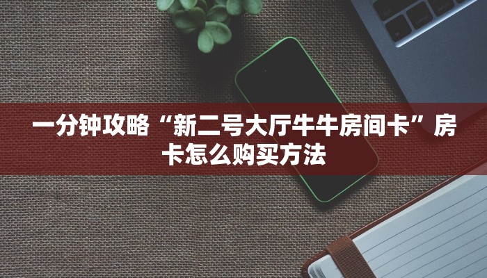 一分钟了解“牛魔王大厅金花房卡”详细获取房卡方式