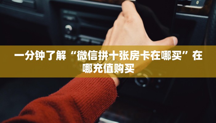 一分钟了解“微信链接拼三张房卡如何购买”房卡哪里可以获取