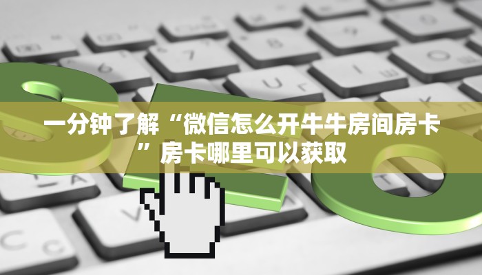 一分钟了解“微信群炸金花怎么建立房间”房卡哪里可以获取 一分钟了解“微信群炸金花怎么建立房间”房卡哪里可以获取